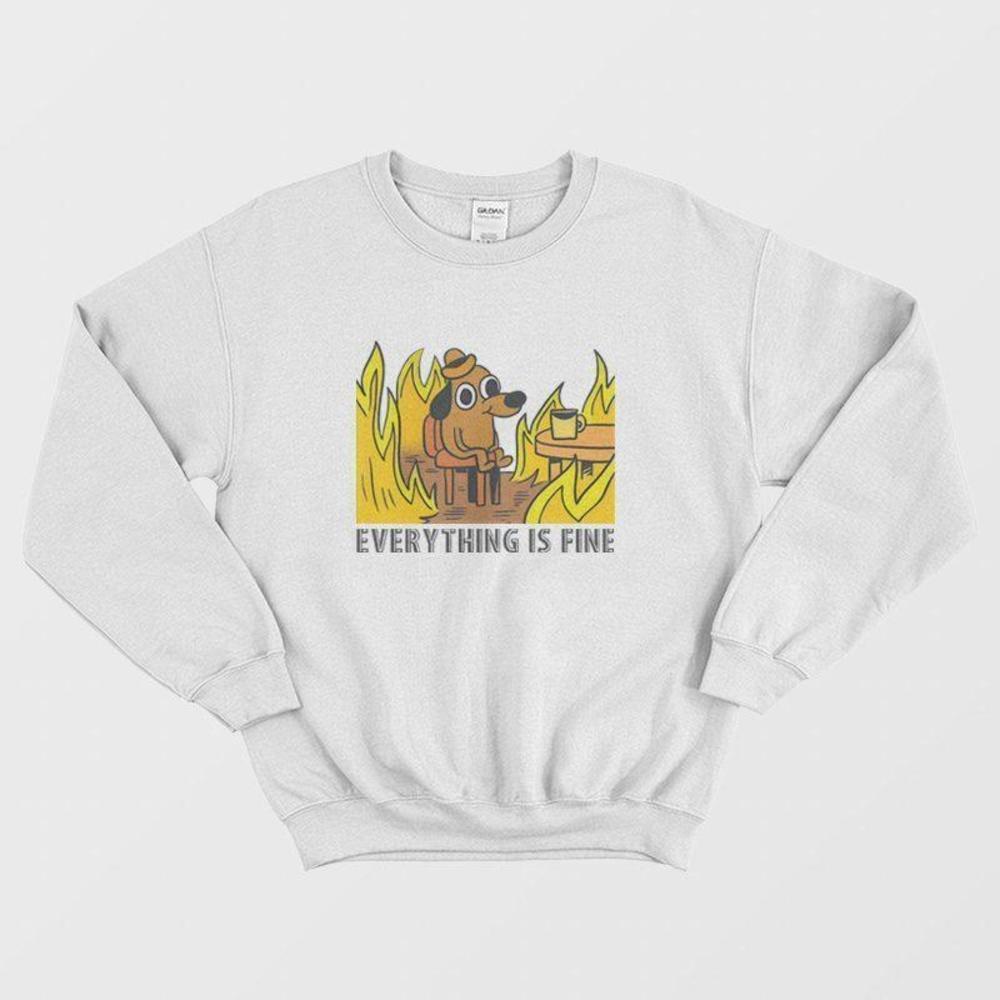 Everything Is Fine Dog Coffee Burning Meme Sweatshirt